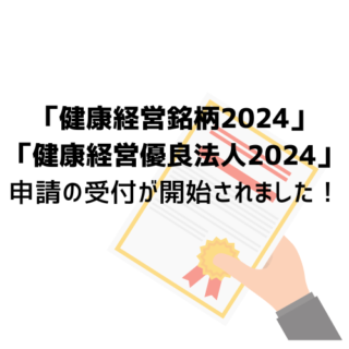 「健康経営銘柄2024」・「健康経営優良法人2024」の申請受付が開始されました！申請のポイントはコレ！