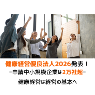 健康経営優良法人2026、申請企業は2万社超へ｜中小企業が意識すべき3つの変化